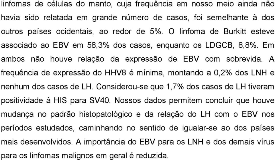 A frequência de expressão do HHV8 é mínima, montando a 0,2% dos LNH e nenhum dos casos de LH. Considerou-se que 1,7% dos casos de LH tiveram positividade à HIS para SV40.