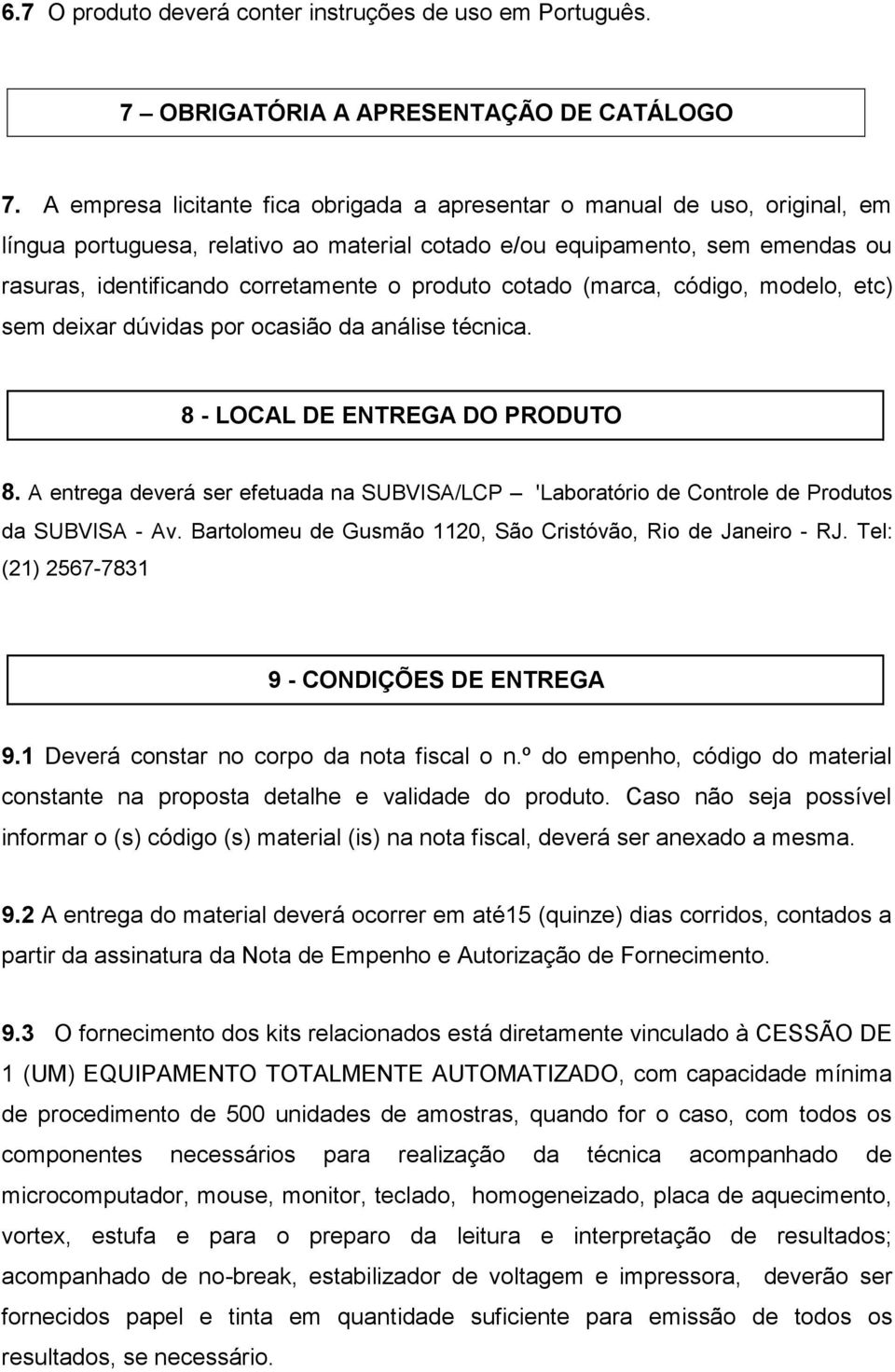 produto cotado (marca, código, modelo, etc) sem deixar dúvidas por ocasião da análise técnica. 8 - LOCAL DE ENTREGA DO PRODUTO 8.