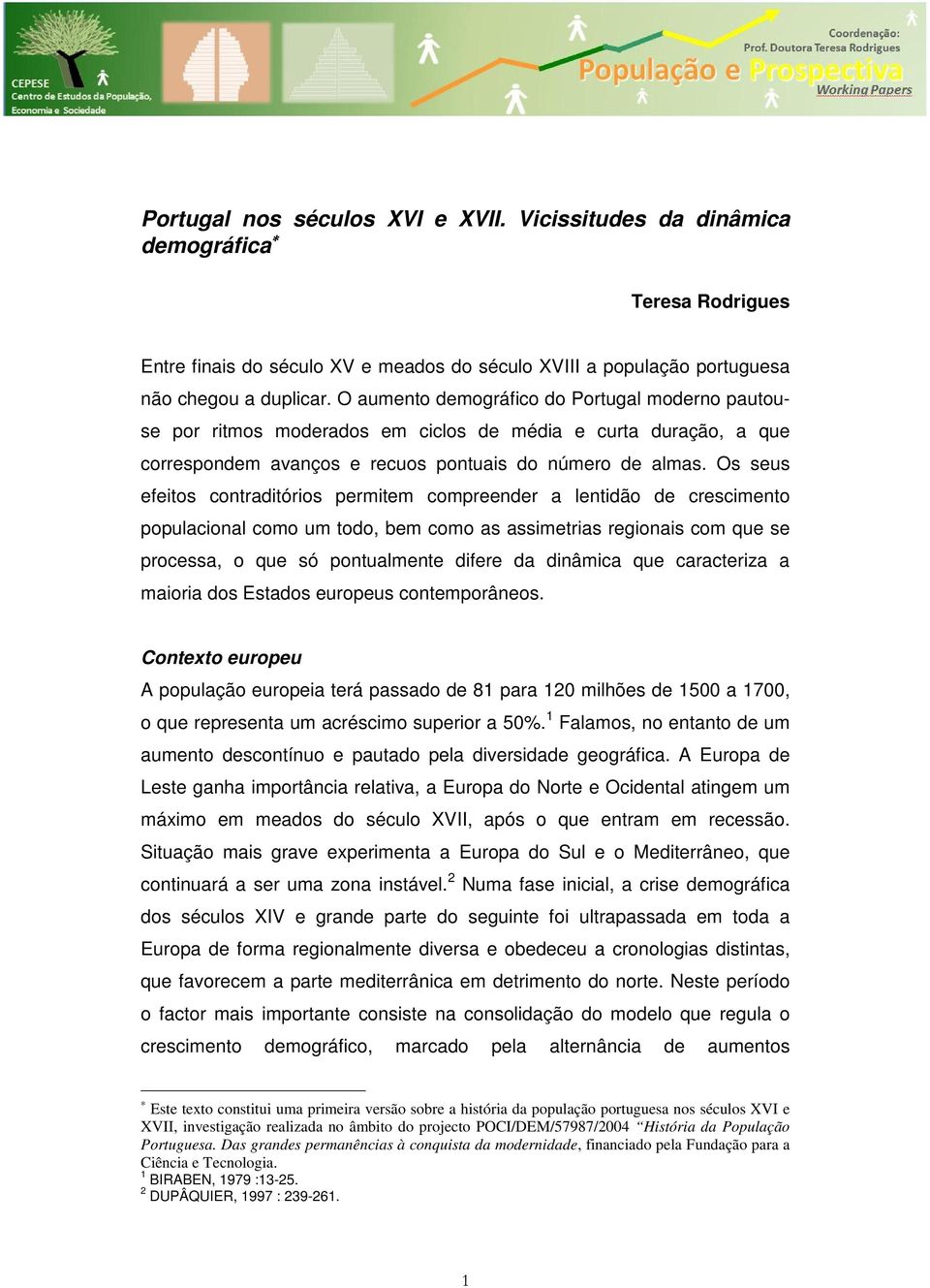 Os seus efeitos contraditórios permitem compreender a lentidão de crescimento populacional como um todo, bem como as assimetrias regionais com que se processa, o que só pontualmente difere da