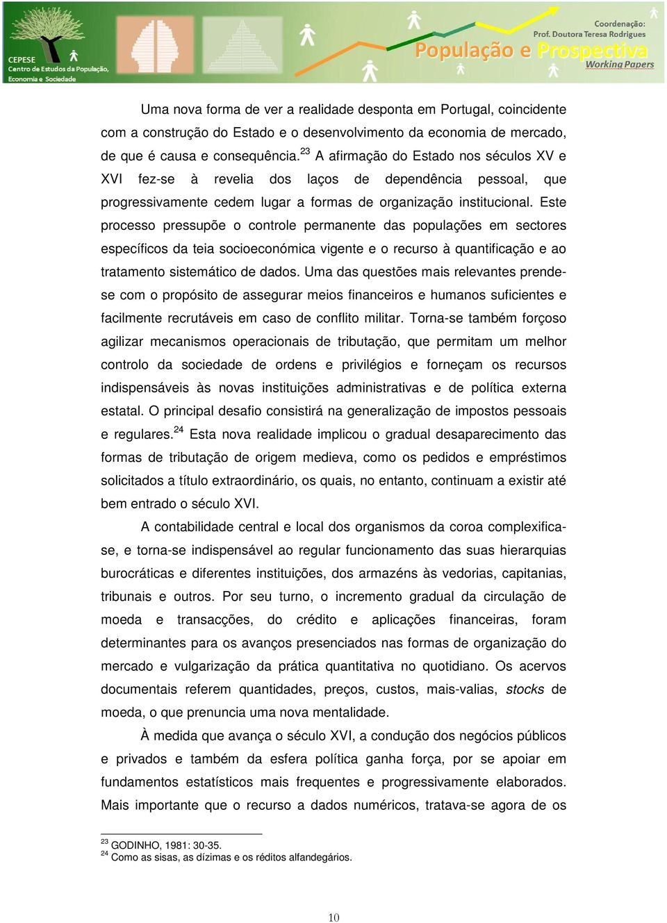 Este processo pressupõe o controle permanente das populações em sectores específicos da teia socioeconómica vigente e o recurso à quantificação e ao tratamento sistemático de dados.