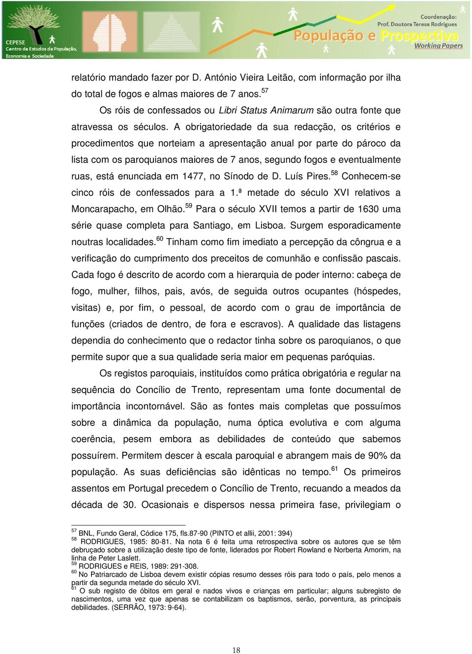 A obrigatoriedade da sua redacção, os critérios e procedimentos que norteiam a apresentação anual por parte do pároco da lista com os paroquianos maiores de 7 anos, segundo fogos e eventualmente