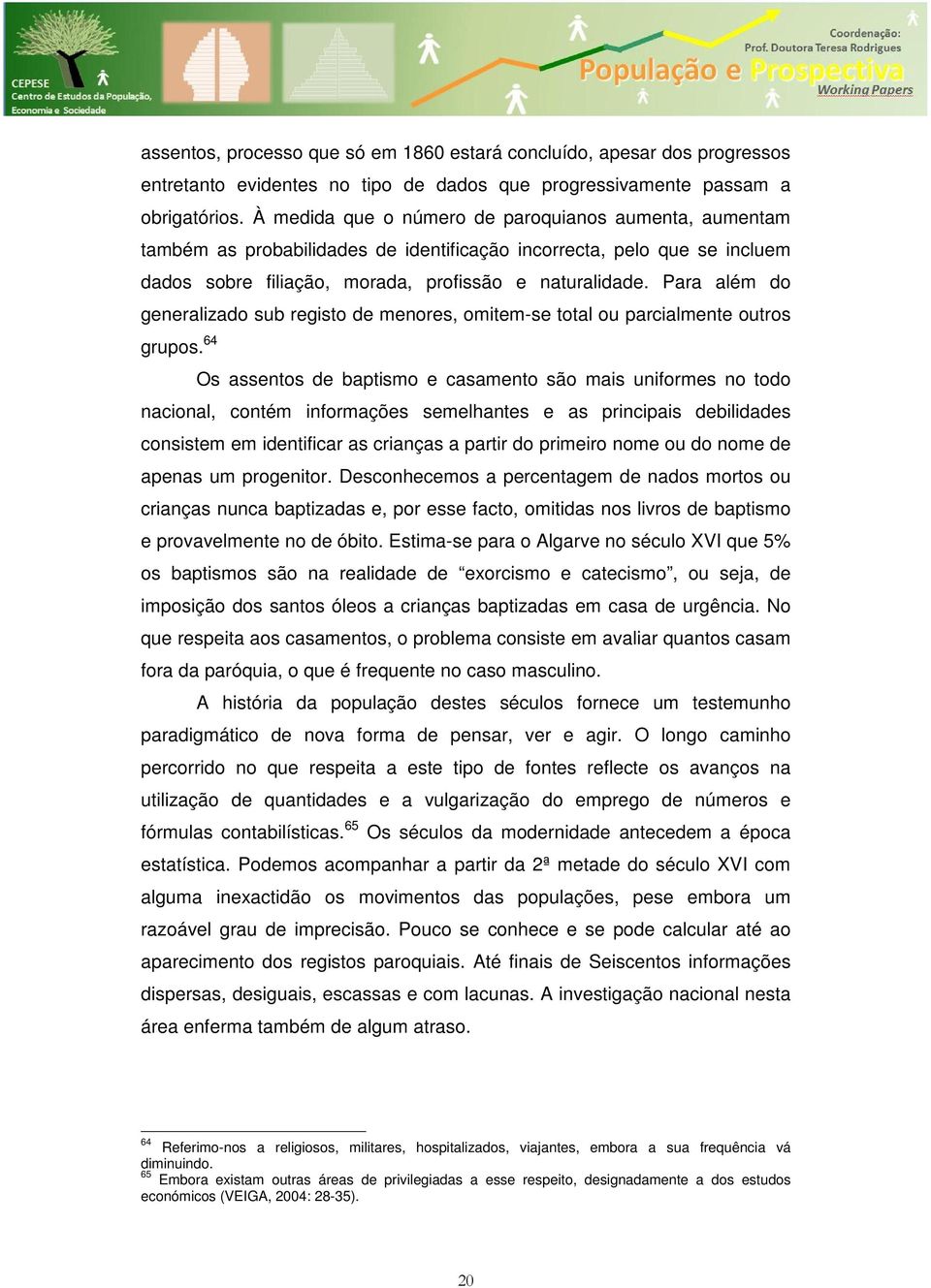 Para além do generalizado sub registo de menores, omitem-se total ou parcialmente outros grupos.