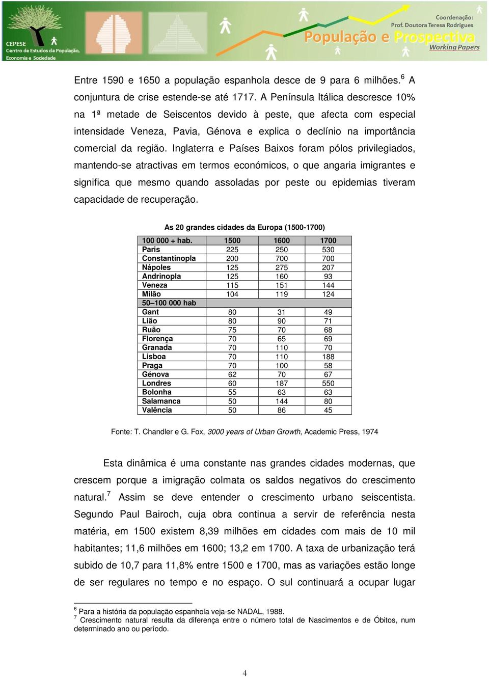 Inglaterra e Países Baixos foram pólos privilegiados, mantendo-se atractivas em termos económicos, o que angaria imigrantes e significa que mesmo quando assoladas por peste ou epidemias tiveram