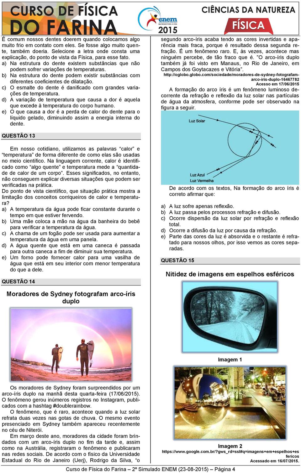 b) Na estrutura do dente pode existir substâncias co diferentes coeficientes de dilatação. c) O esalte do dente é danificado co grandes variações de teperatura.