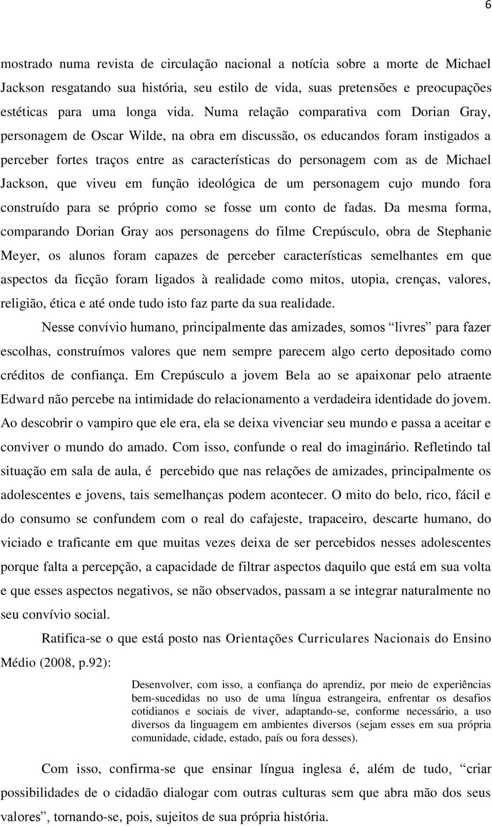 Michael Jackson, que viveu em função ideológica de um personagem cujo mundo fora construído para se próprio como se fosse um conto de fadas.