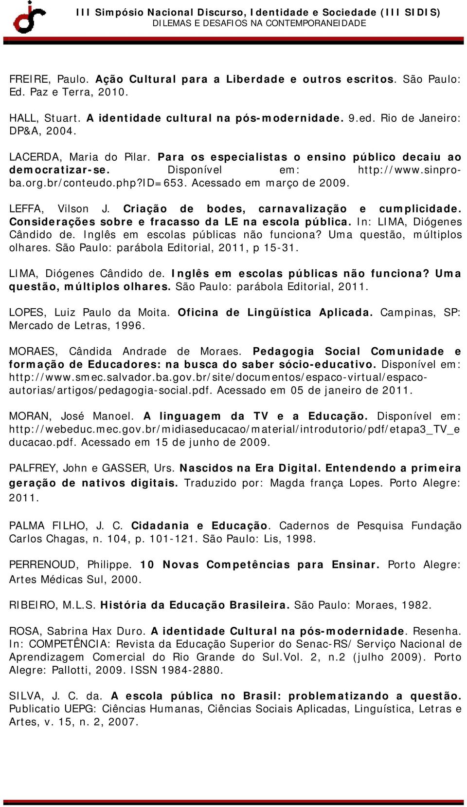 Criação de bodes, carnavalização e cumplicidade. Considerações sobre e fracasso da LE na escola pública. In: LIMA, Diógenes Cândido de. Inglês em escolas públicas não funciona?