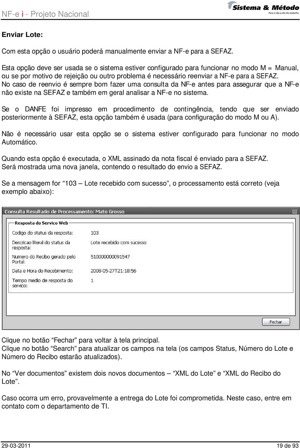 No caso de reenvio é sempre bom fazer uma consulta da NF-e antes para assegurar que a NF-e não existe na SEFAZ e também em geral analisar a NF-e no sistema.