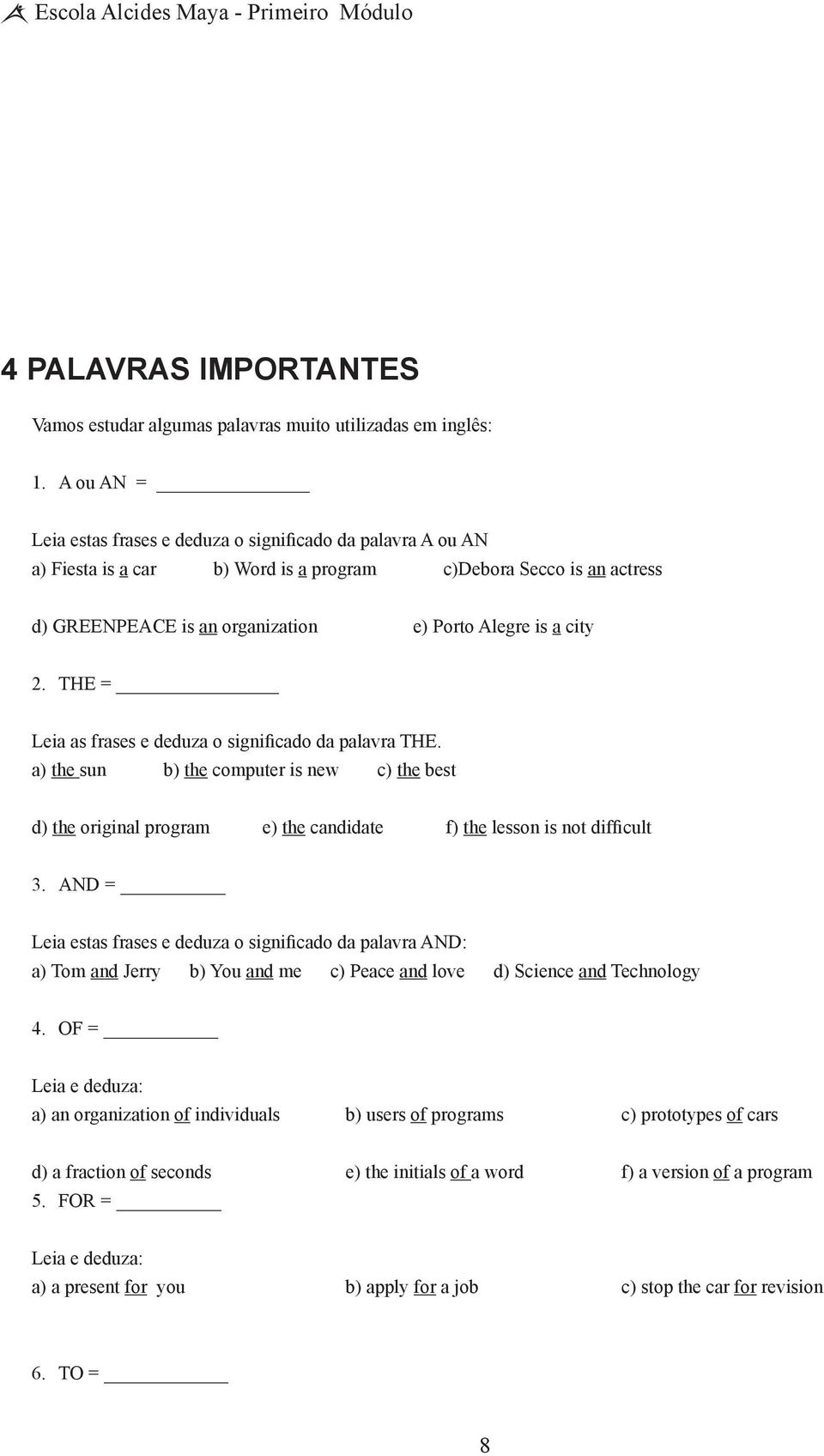 THE = Leia as frases e deduza o significado da palavra THE. a) the sun b) the computer is new c) the best d) the original program e) the candidate f) the lesson is not difficult 3.