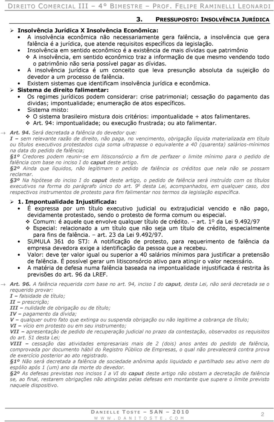 Insolvência em sentido econômico é a existência de mais dívidas que patrimônio A insolvência, em sentido econômico traz a informação de que mesmo vendendo todo o patrimônio não seria possível pagar