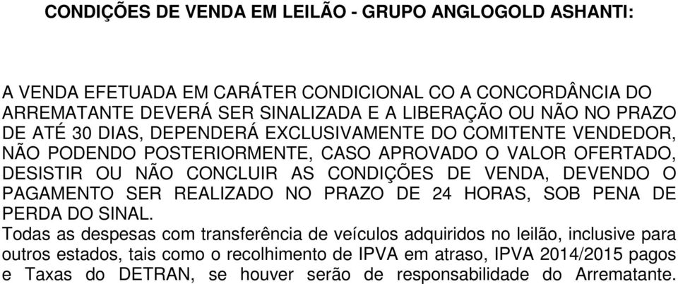 CONDIÇÕES DE VENDA, DEVENDO O PAGAMENTO SER REALIZADO NO PRAZO DE 24 HORAS, SOB PENA DE PERDA DO SINAL.