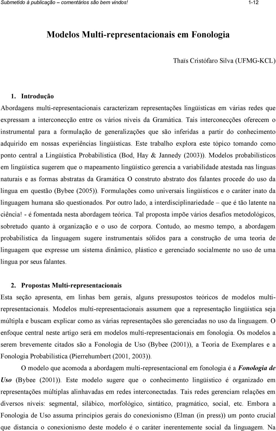 Tais interconecções oferecem o instrumental para a formulação de generalizações que são inferidas a partir do conhecimento adquirido em nossas experiências lingüísticas.