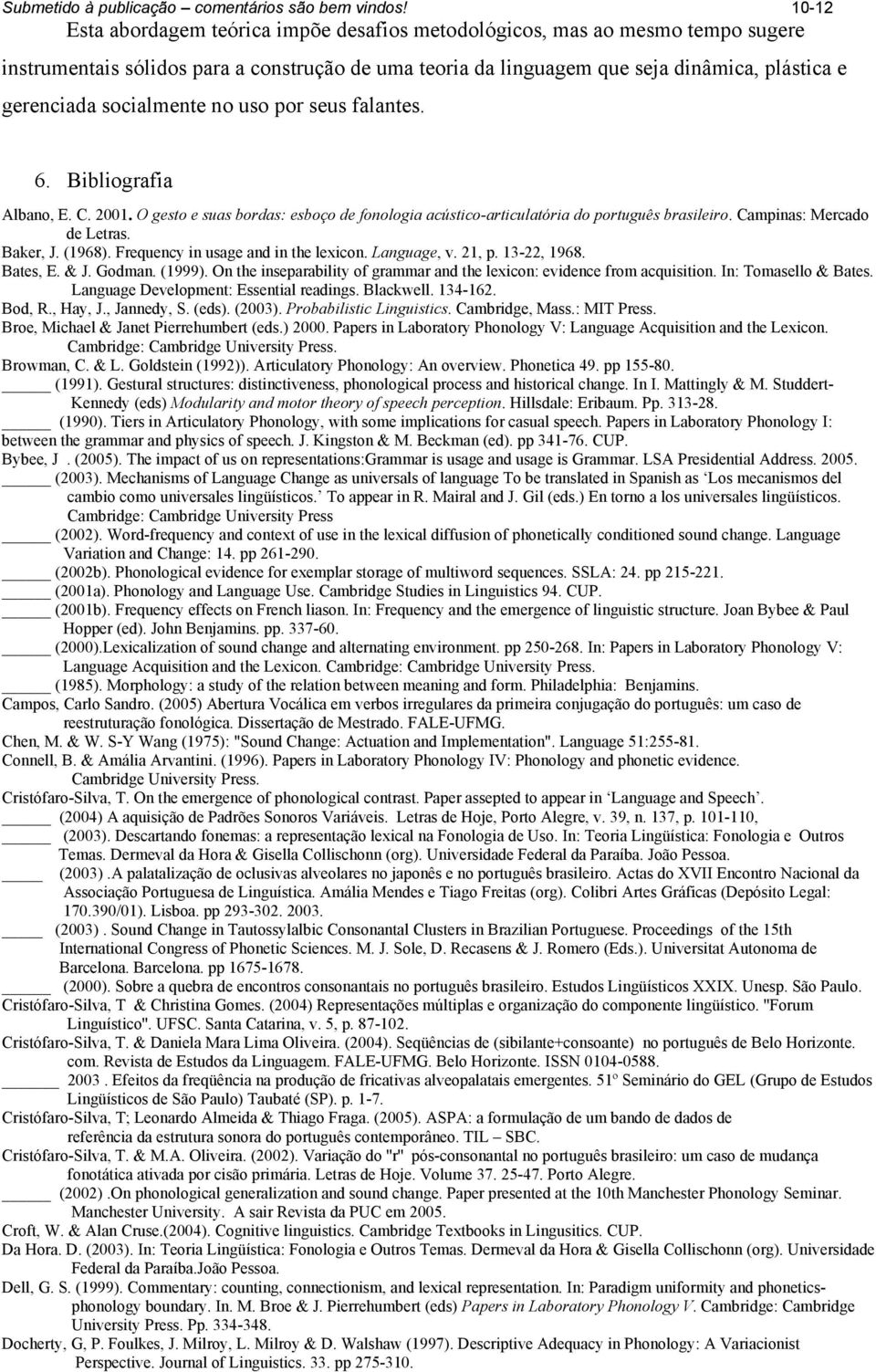 socialmente no uso por seus falantes. 6. Bibliografia Albano, E. C. 2001. O gesto e suas bordas: esboço de fonologia acústico-articulatória do português brasileiro. Campinas: Mercado de Letras.