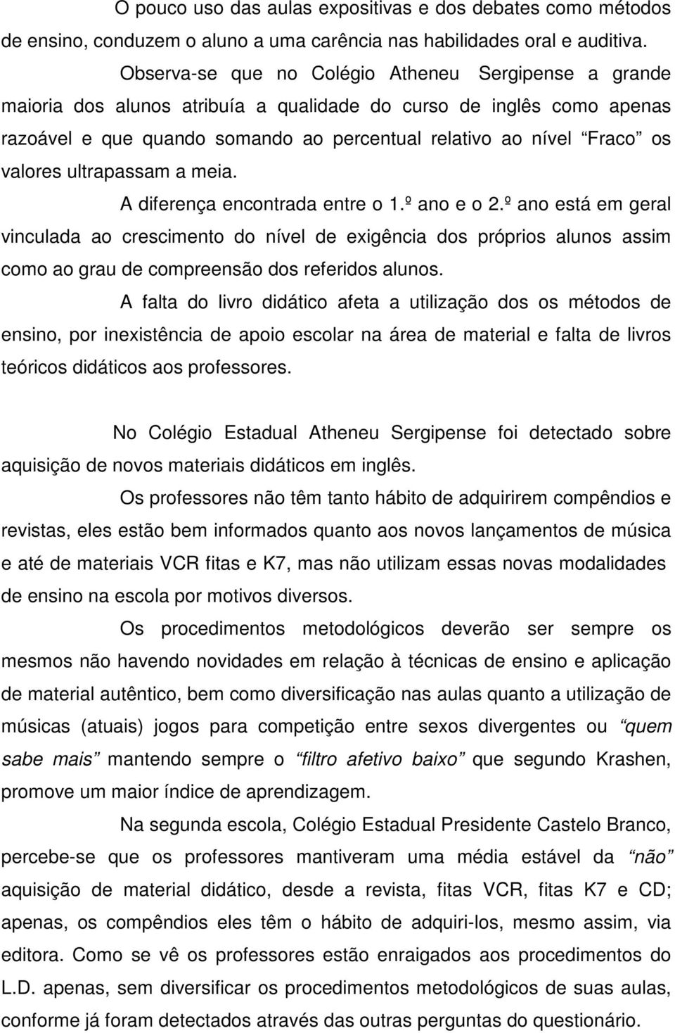 valores ultrapassam a meia. A diferença encontrada entre o 1.º ano e o 2.