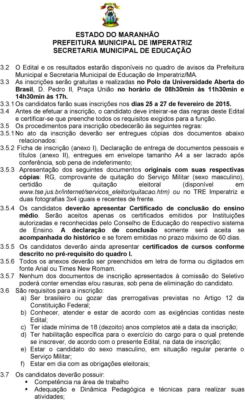 3.4 Antes de efetuar a inscrição, o candidato deve inteirar-se das regras deste Edital e certificar-se que preenche todos os requisitos exigidos para a função. 3.