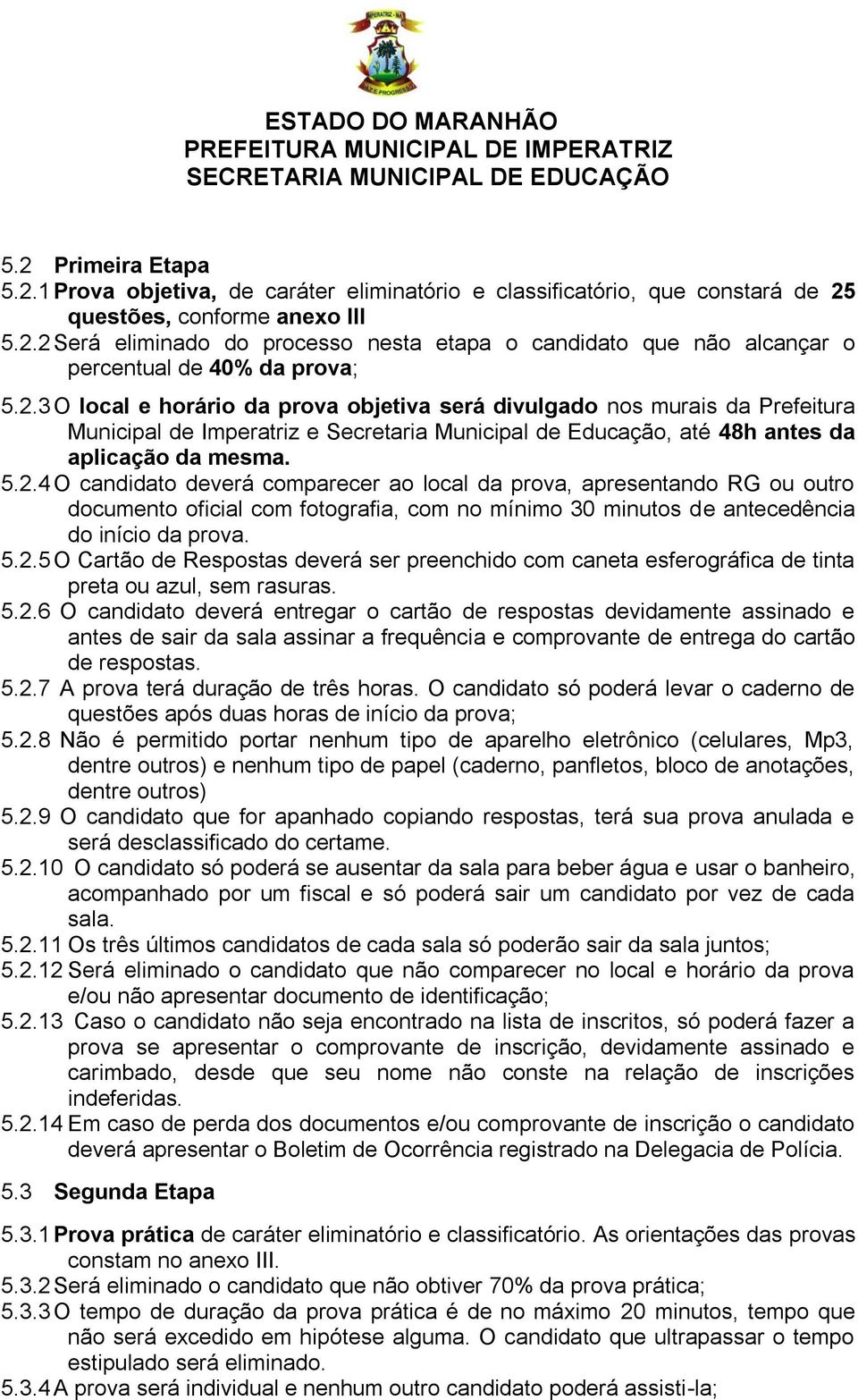 5.2.5 O Cartão de Respostas deverá ser preenchido com caneta esferográfica de tinta preta ou azul, sem rasuras. 5.2.6 O candidato deverá entregar o cartão de respostas devidamente assinado e antes de sair da sala assinar a frequência e comprovante de entrega do cartão de respostas.