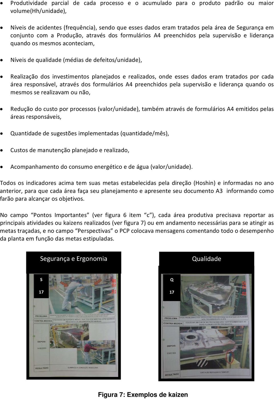 planejados e realizados, onde esses dados eram tratados por cada área responsável, através dos formulários A4 preenchidos pela supervisão e liderança quando os mesmos se realizavam ou não, Redução do