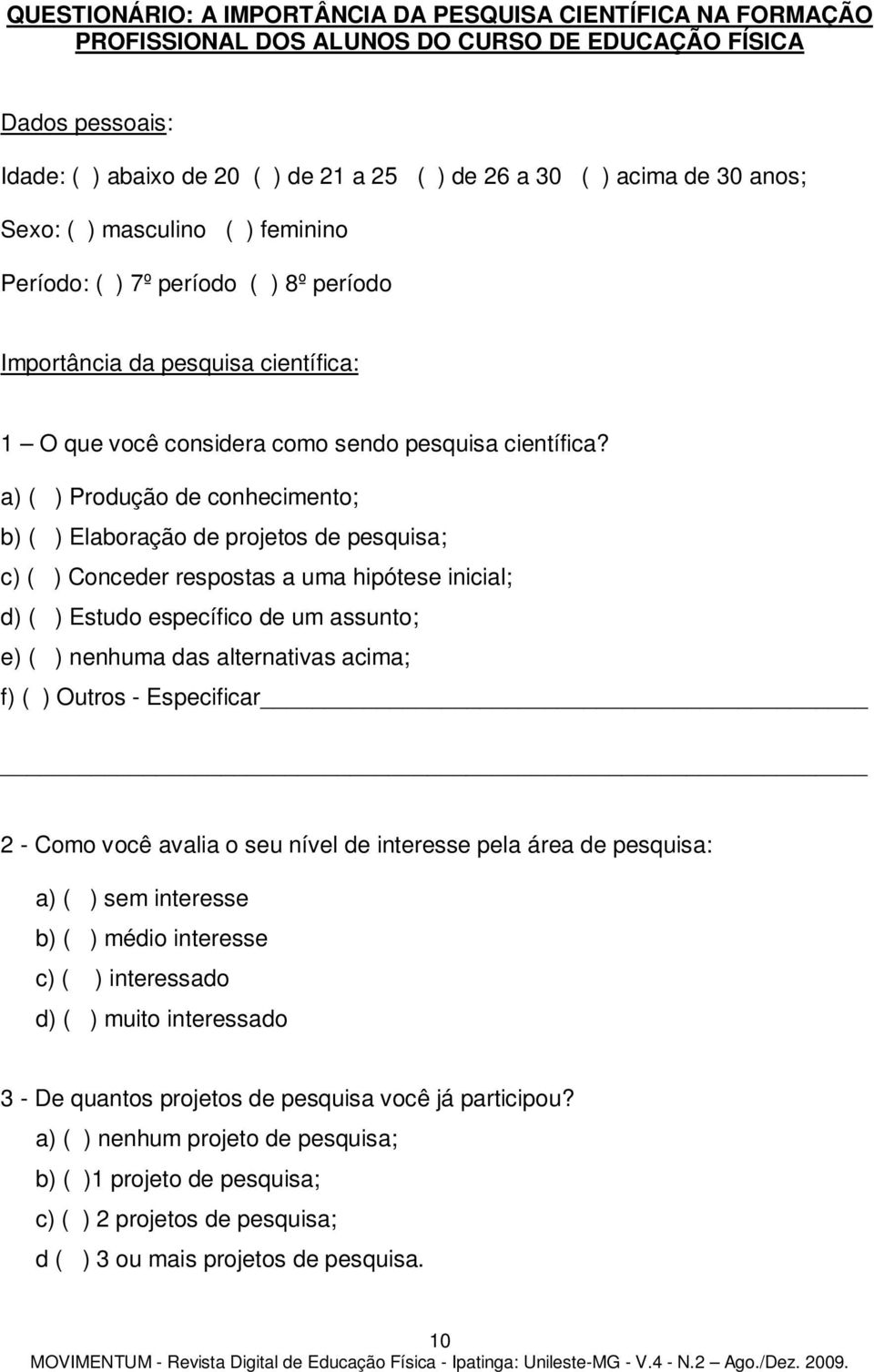 a) ( ) Produção de conhecimento; b) ( ) Elaboração de projetos de pesquisa; c) ( ) Conceder respostas a uma hipótese inicial; d) ( ) Estudo específico de um assunto; e) ( ) nenhuma das alternativas