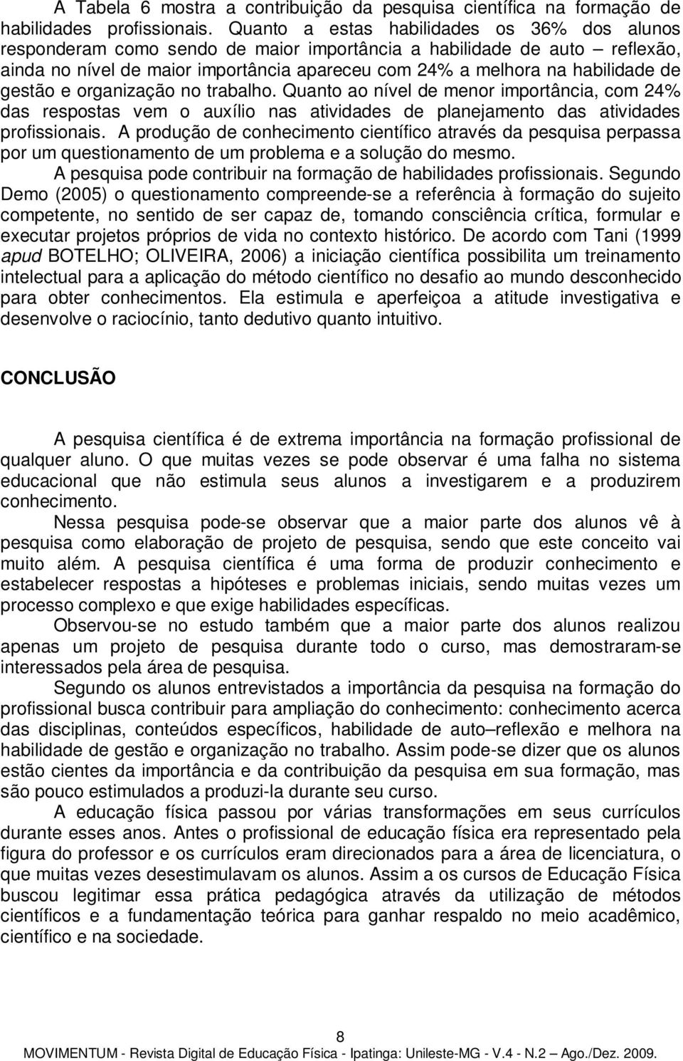 gestão e organização no trabalho. Quanto ao nível de menor importância, com 24% das respostas vem o auxílio nas atividades de planejamento das atividades profissionais.