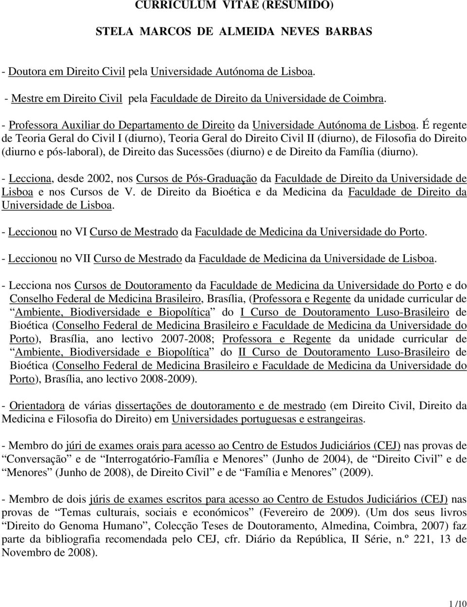 É regente de Teoria Geral do Civil I (diurno), Teoria Geral do Direito Civil II (diurno), de Filosofia do Direito (diurno e pós-laboral), de Direito das Sucessões (diurno) e de Direito da Família