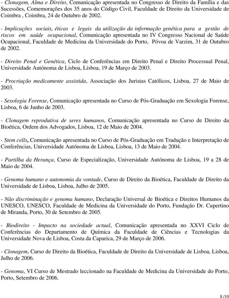 - Implicações sociais, éticas e legais da utilização da informação genética para a gestão de riscos em saúde ocupacional, Comunicação apresentada no IV Congresso Nacional de Saúde Ocupacional,