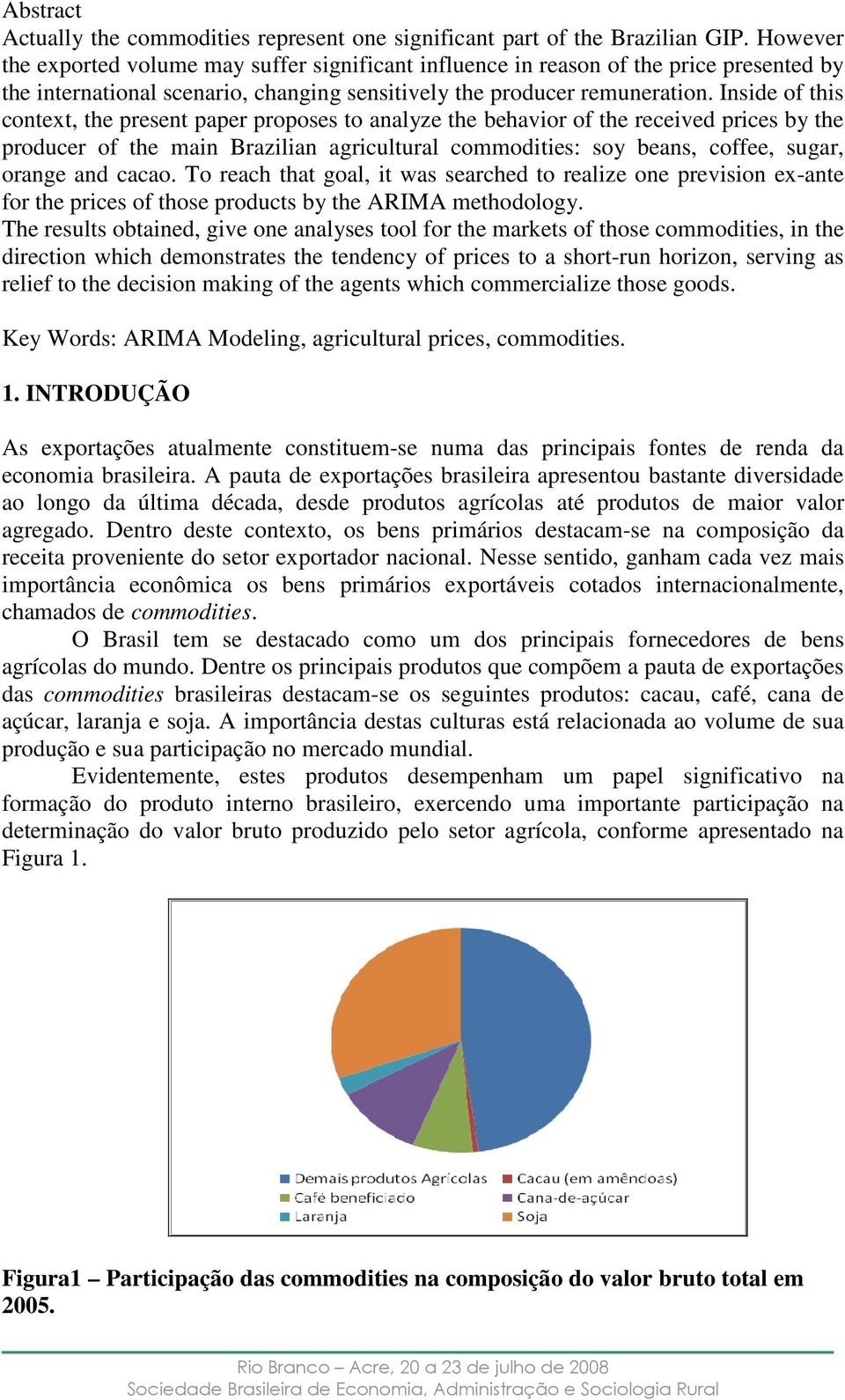 Inside of his conex, he presen paper proposes o analyze he behavior of he received prices by he producer of he main Brazilian agriculural commodiies: soy beans, coffee, sugar, orange and cacao.