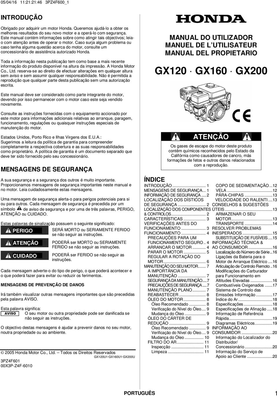 Caso surja algum problema ou caso tenha alguma questão acerca do motor, consulte um concessionário de assistência autorizado Honda.