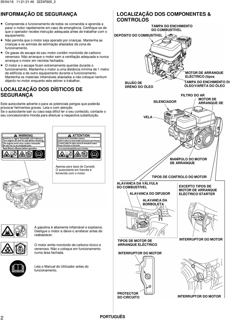 Mantenha as crianças e os animais de estimação afastados da zona de funcionamento. Os gases de escape do seu motor contêm monóxido de carbono venenoso.