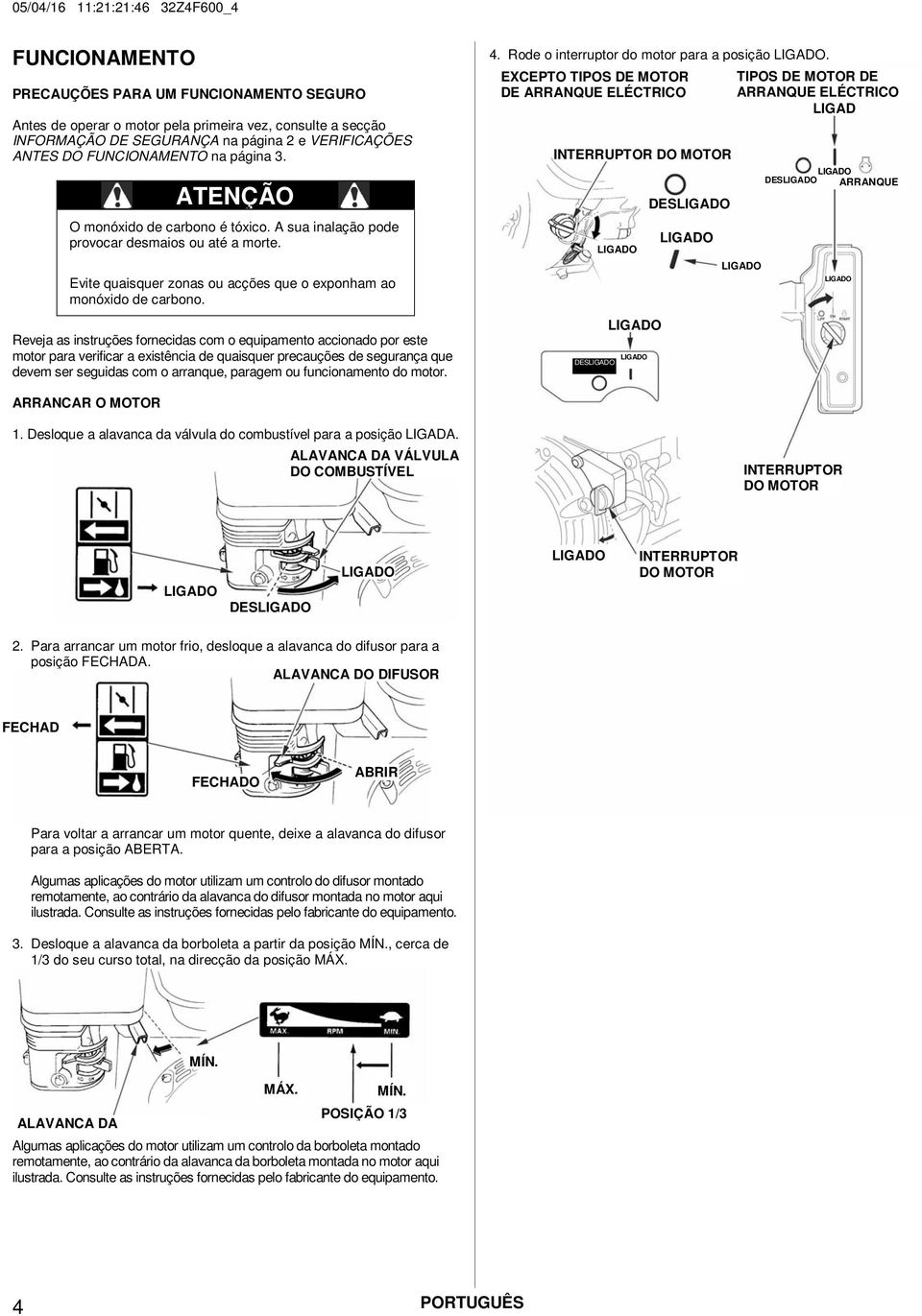 Reveja as instruções fornecidas com o equipamento accionado por este motor para verificar a existência de quaisquer precauções de segurança que devem ser seguidas com o arranque, paragem ou