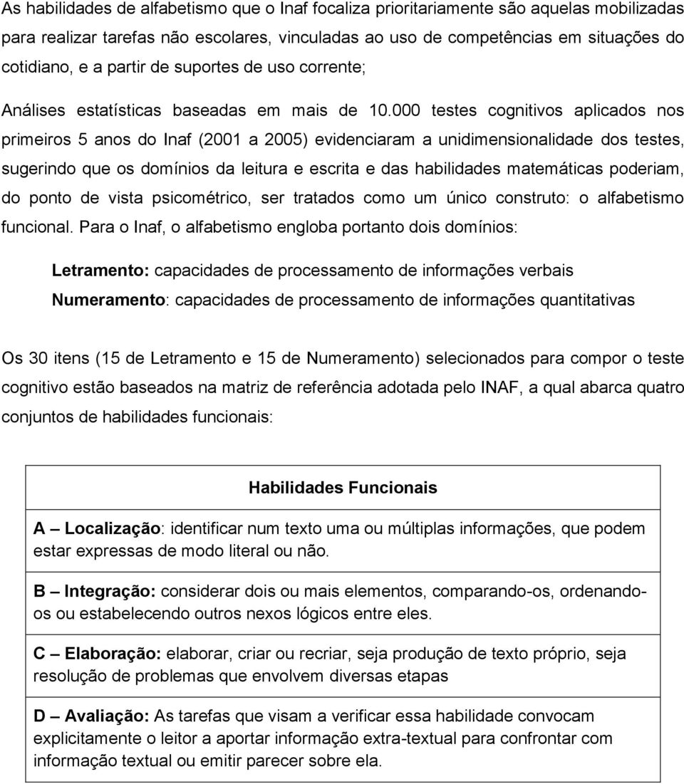 000 testes cognitivos aplicados nos primeiros 5 anos do Inaf (2001 a 2005) evidenciaram a unidimensionalidade dos testes, sugerindo que os domínios da leitura e escrita e das habilidades matemáticas