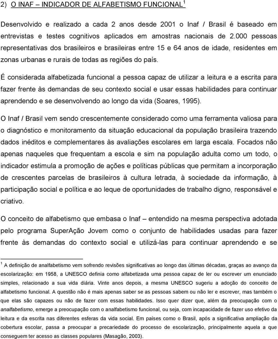 É considerada alfabetizada funcional a pessoa capaz de utilizar a leitura e a escrita para fazer frente às demandas de seu contexto social e usar essas habilidades para continuar aprendendo e se