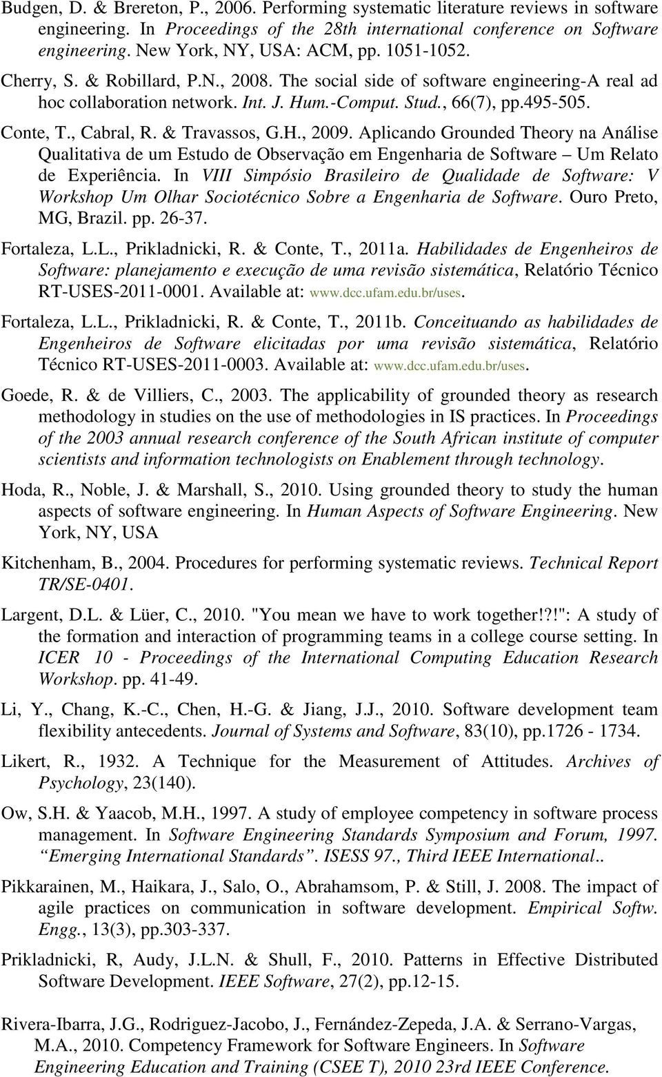 Conte, T., Cabral, R. & Travassos, G.H., 2009. Aplicando Grounded Theory na Análise Qualitativa de um Estudo de Observação em Engenharia de Software Um Relato de Experiência.