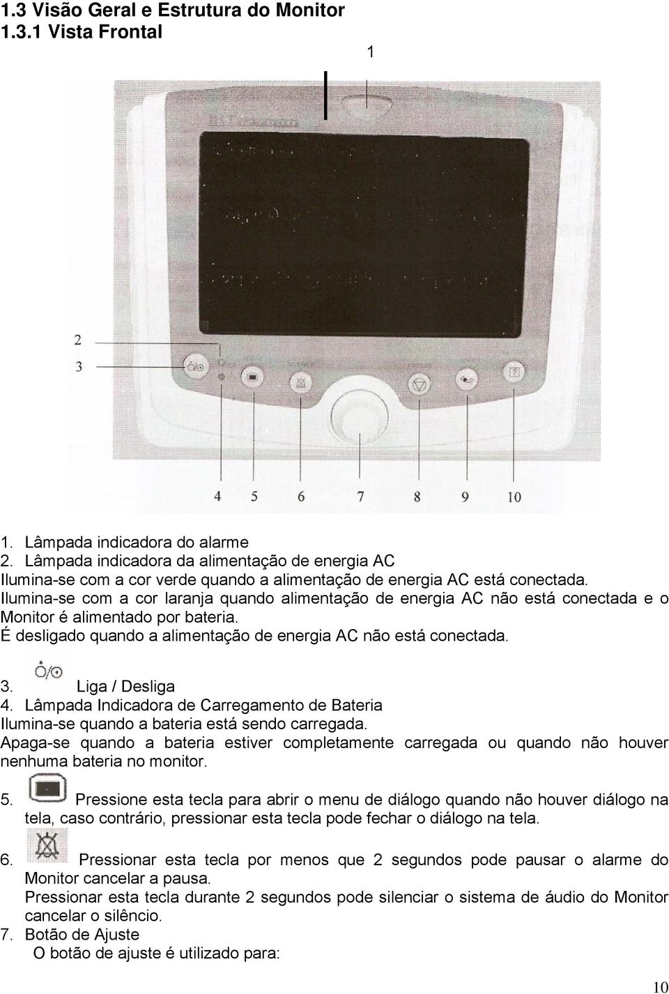 Ilumina-se com a cor laranja quando alimentação de energia AC não está conectada e o Monitor é alimentado por bateria. É desligado quando a alimentação de energia AC não está conectada. 3.