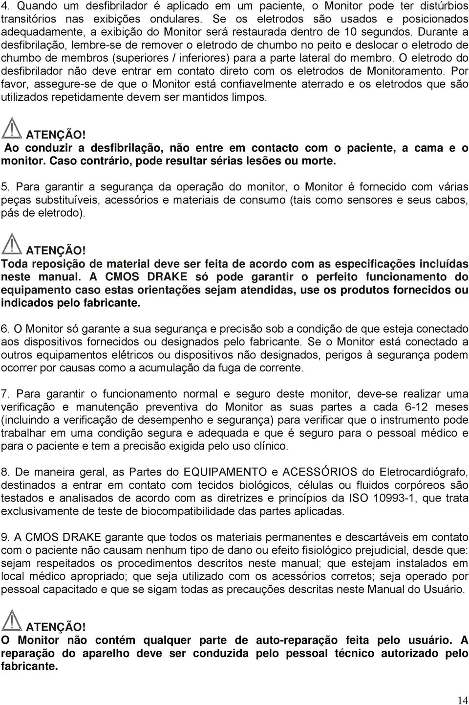 Durante a desfibrilação, lembre-se de remover o eletrodo de chumbo no peito e deslocar o eletrodo de chumbo de membros (superiores / inferiores) para a parte lateral do membro.