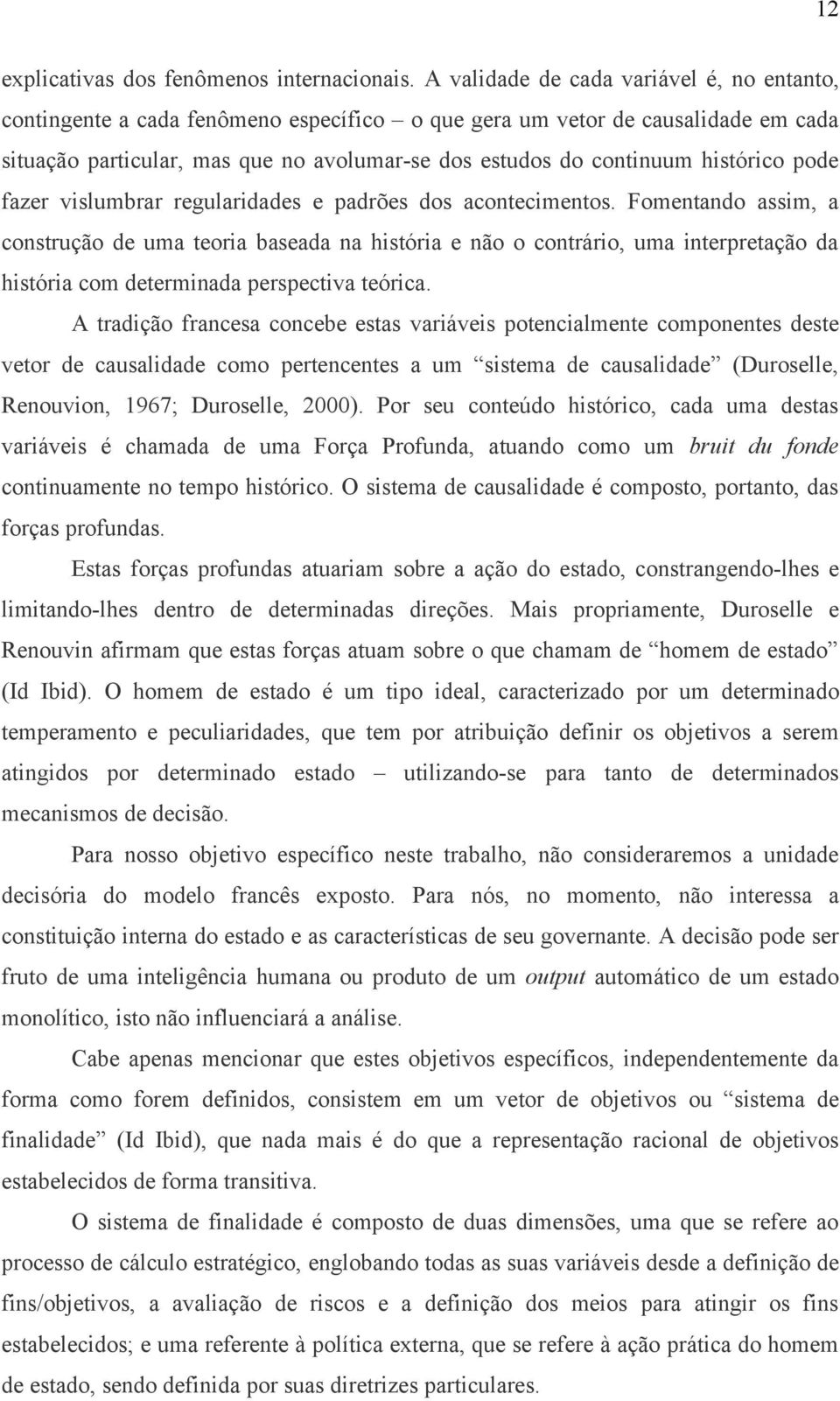 histórico pode fazer vislumbrar regularidades e padrões dos acontecimentos.