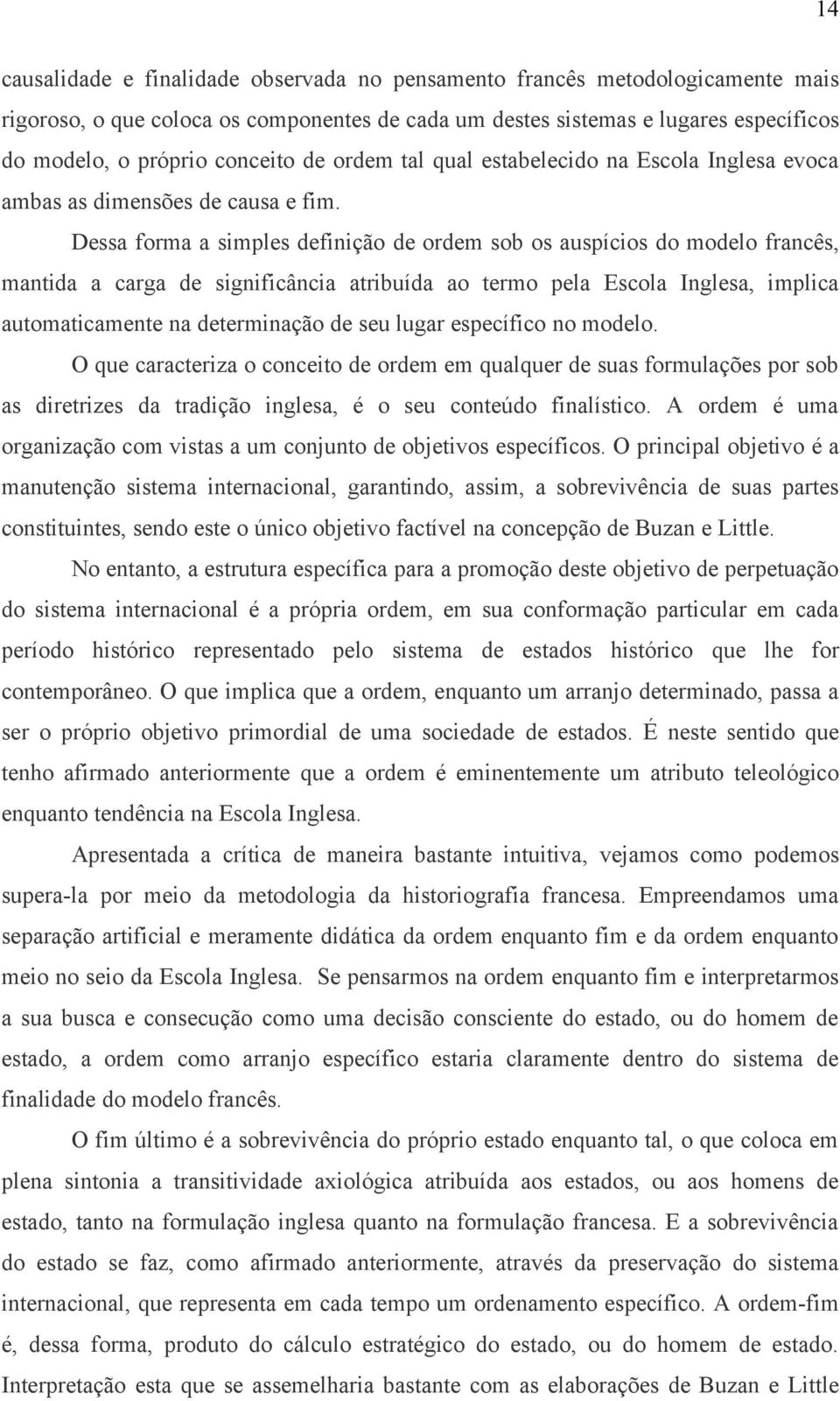 Dessa forma a simples definição de ordem sob os auspícios do modelo francês, mantida a carga de significância atribuída ao termo pela Escola Inglesa, implica automaticamente na determinação de seu