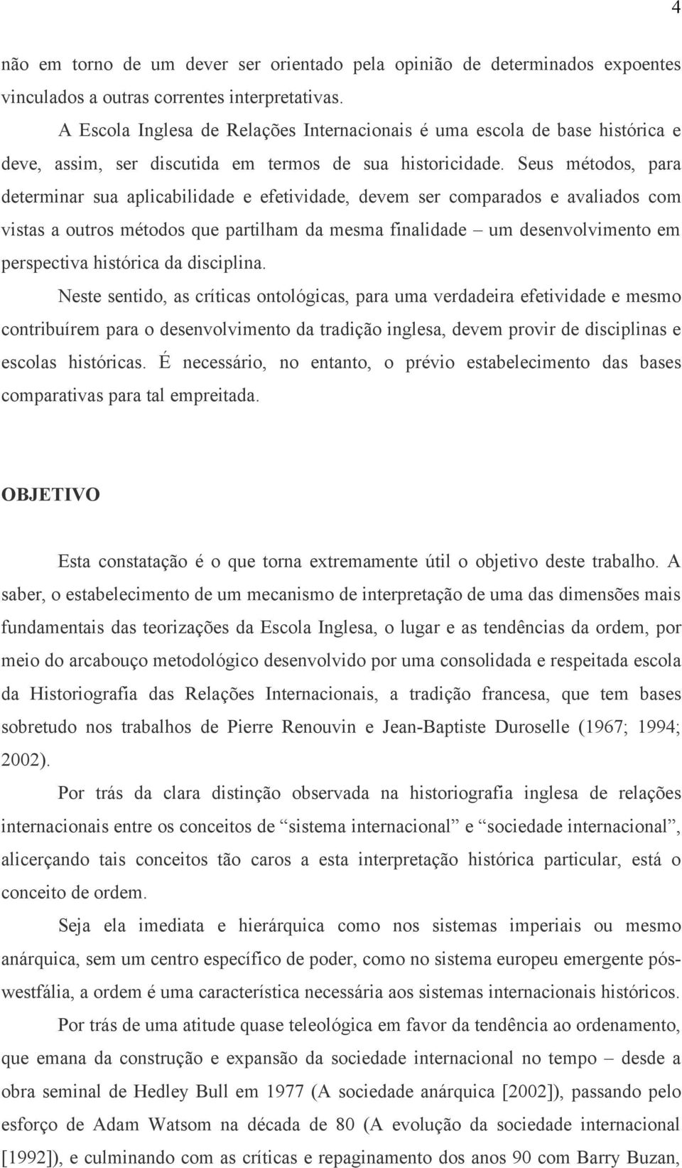 Seus métodos, para determinar sua aplicabilidade e efetividade, devem ser comparados e avaliados com vistas a outros métodos que partilham da mesma finalidade um desenvolvimento em perspectiva