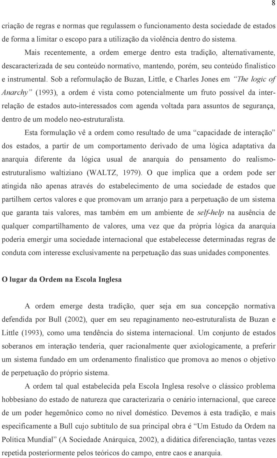 Sob a reformulação de Buzan, Little, e Charles Jones em The logic of Anarchy (1993), a ordem é vista como potencialmente um fruto possível da interrelação de estados auto-interessados com agenda