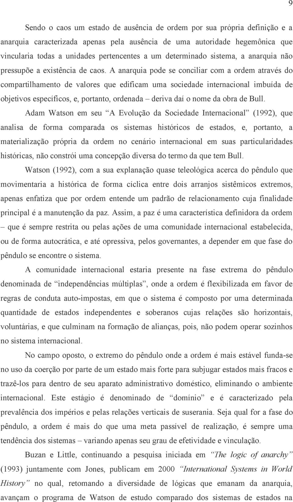 A anarquia pode se conciliar com a ordem através do compartilhamento de valores que edificam uma sociedade internacional imbuída de objetivos específicos, e, portanto, ordenada deriva daí o nome da