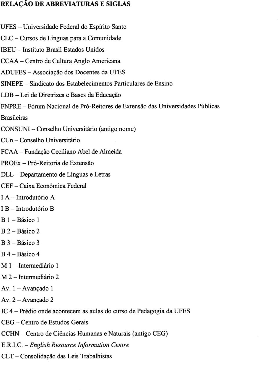 Extensão das Universidades Públicas Brasileiras CONSUNI - Conselho Universitário (antigo nome) CUn - Conselho Universitário FCAA - Fundação Ceciliano Abel de Almeida PROEx - Pró-Reitoria de Extensão