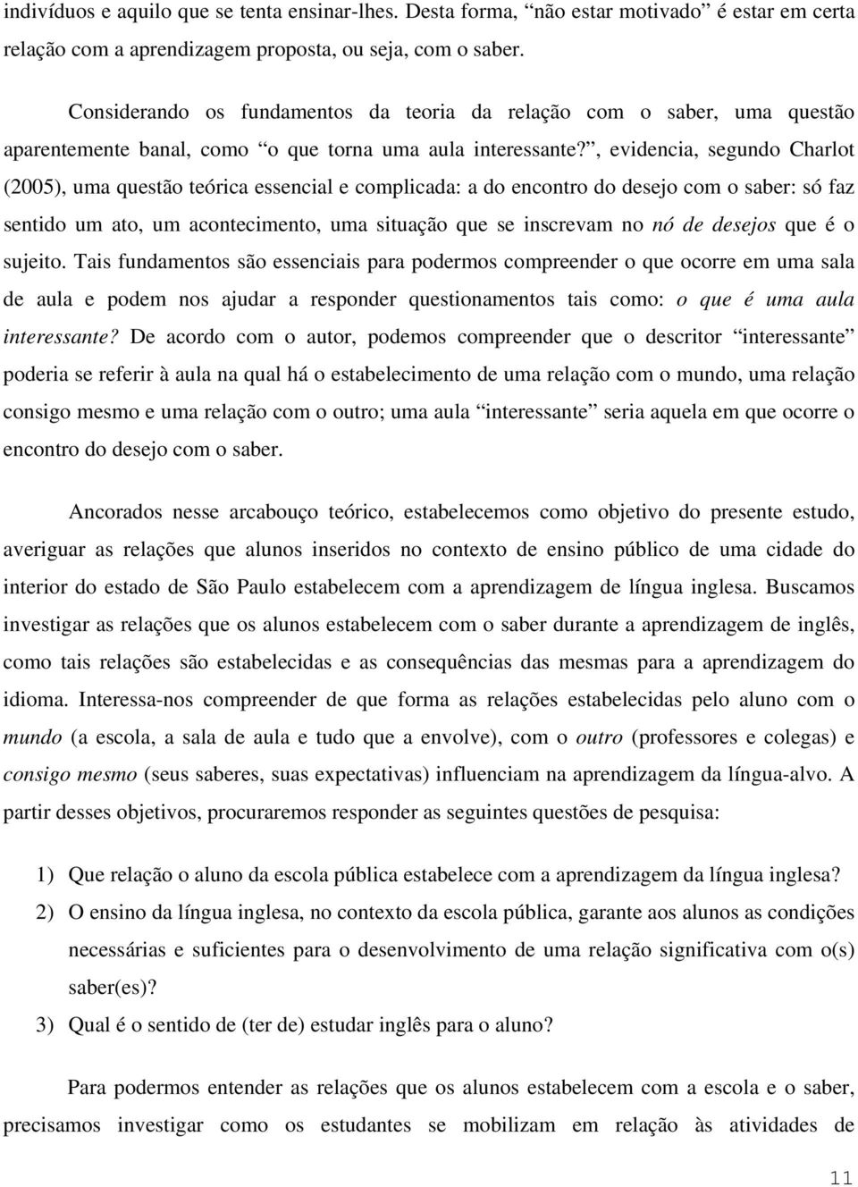 , evidencia, segundo Charlot (2005), uma questão teórica essencial e complicada: a do encontro do desejo com o saber: só faz sentido um ato, um acontecimento, uma situação que se inscrevam no nó de