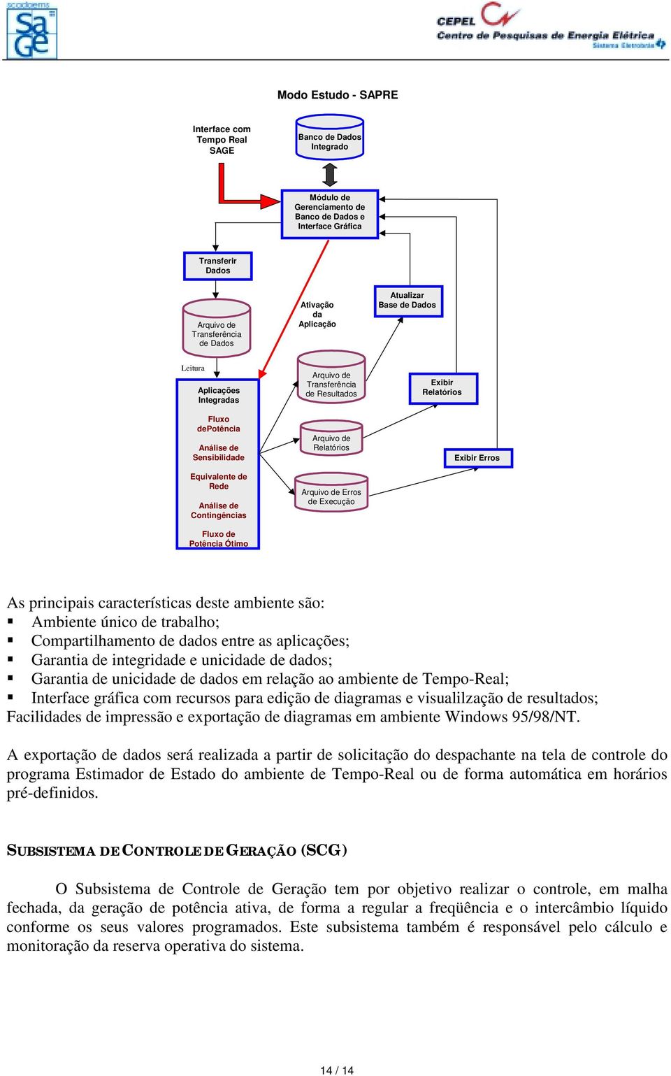 de Resultados Arquivo de Relatórios Arquivo de Erros de Execução Exibir Relatórios Exibir Erros As principais características deste ambiente são: #"Ambiente único de trabalho; #"Compartilhamento de