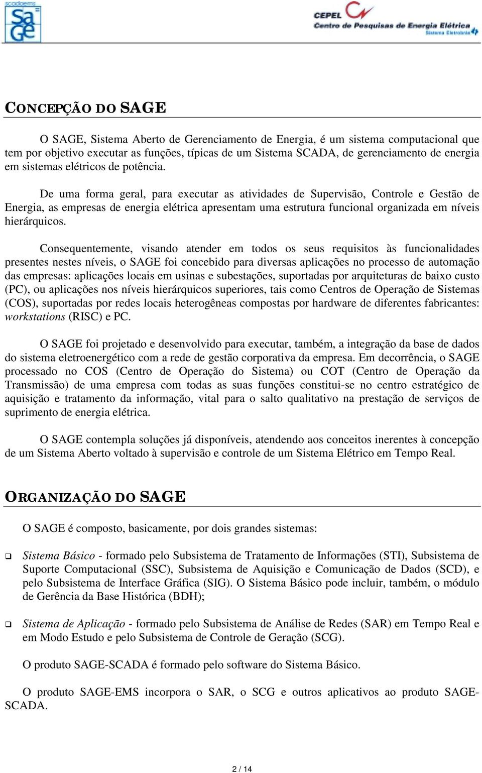 De uma forma geral, para executar as atividades de Supervisão, Controle e Gestão de Energia, as empresas de energia elétrica apresentam uma estrutura funcional organizada em níveis hierárquicos.