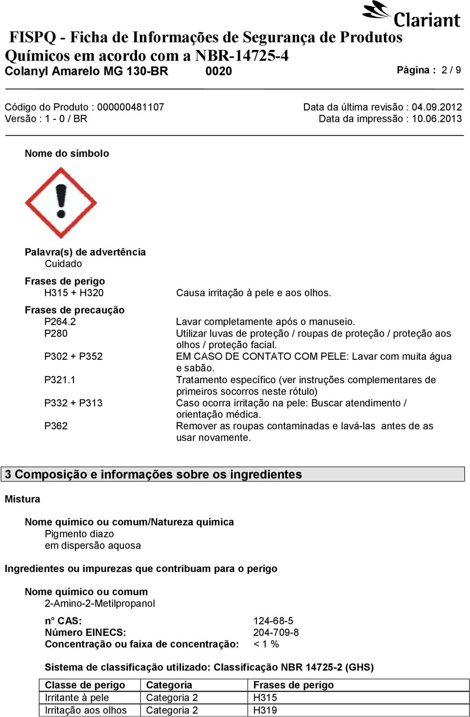 P302 + P352 EM CASO DE CONTATO COM PELE: Lavar com muita água e sabão. P321.