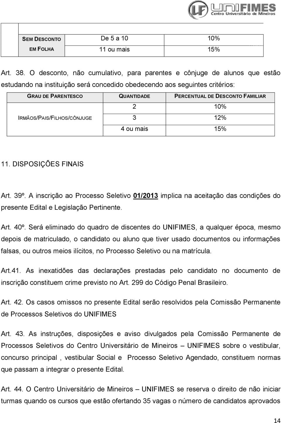 DESCONTO FAMILIAR IRMÃOS/PAIS/FILHOS/CÔNJUGE 2 10% 3 12% 4 ou mais 15% 11. DISPOSIÇÕES FINAIS Art. 39º.