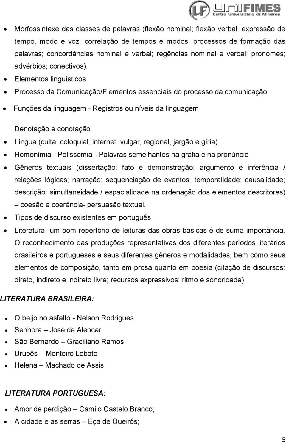 Elementos linguísticos Processo da Comunicação/Elementos essenciais do processo da comunicação Funções da linguagem - Registros ou níveis da linguagem Denotação e conotação Língua (culta, coloquial,