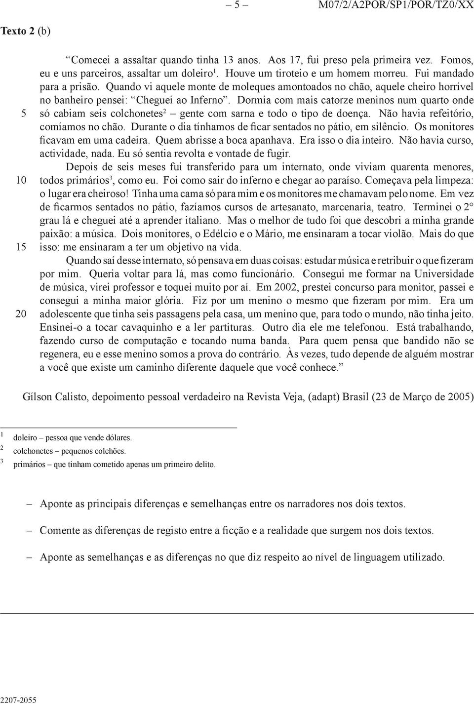 Dormia com mais catorze meninos num quarto onde só cabiam seis colchonetes 2 gente com sarna e todo o tipo de doença. Não havia refeitório, comíamos no chão.