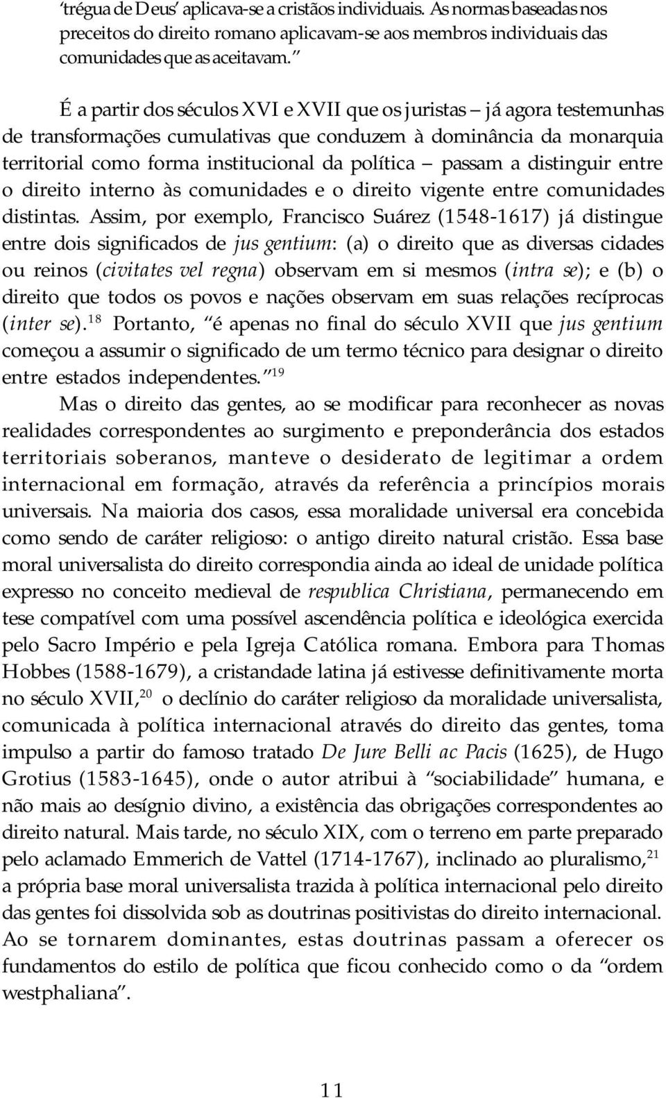 distinguir entre o direito interno às comunidades e o direito vigente entre comunidades distintas.