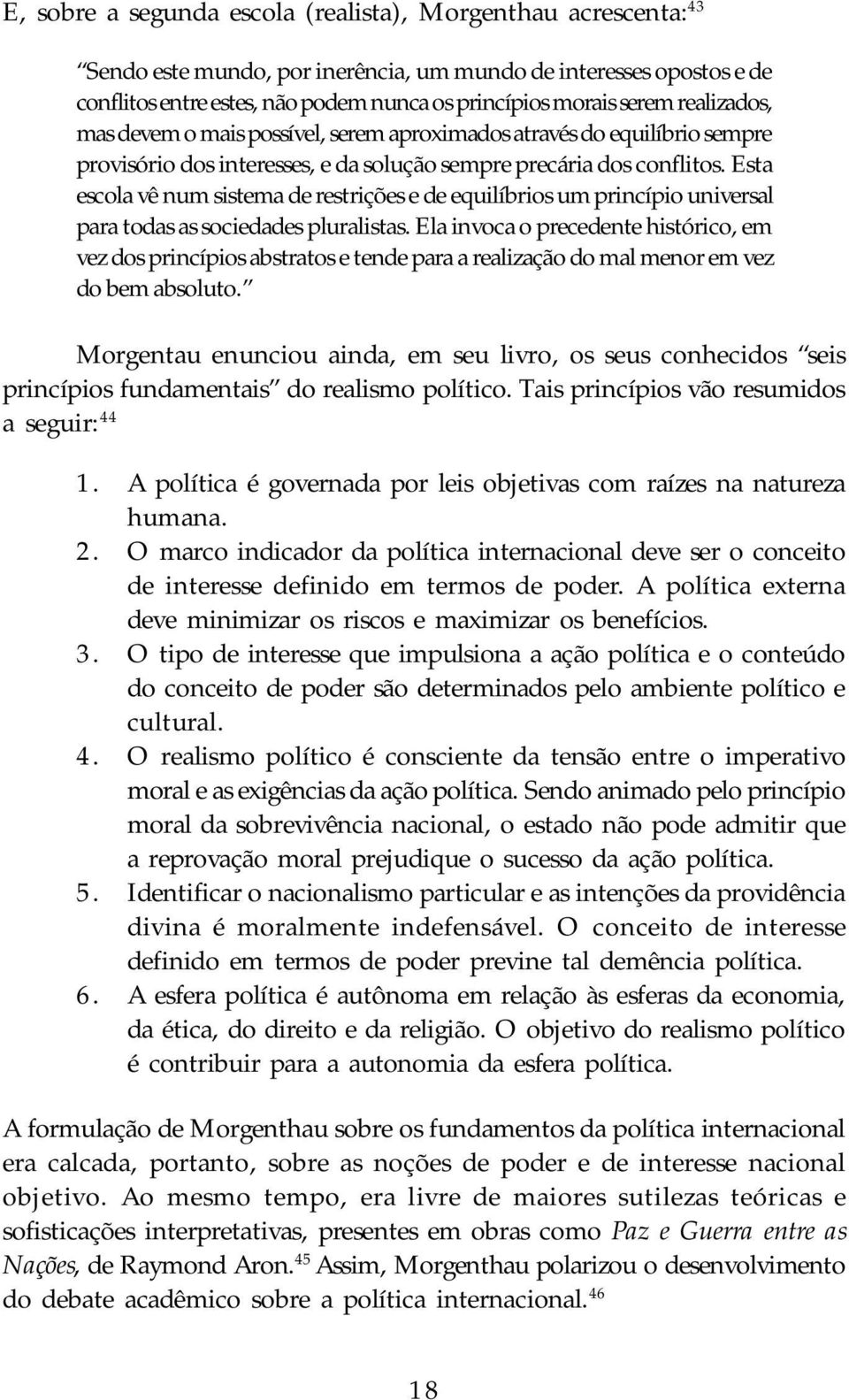 Esta escola vê num sistema de restrições e de equilíbrios um princípio universal para todas as sociedades pluralistas.