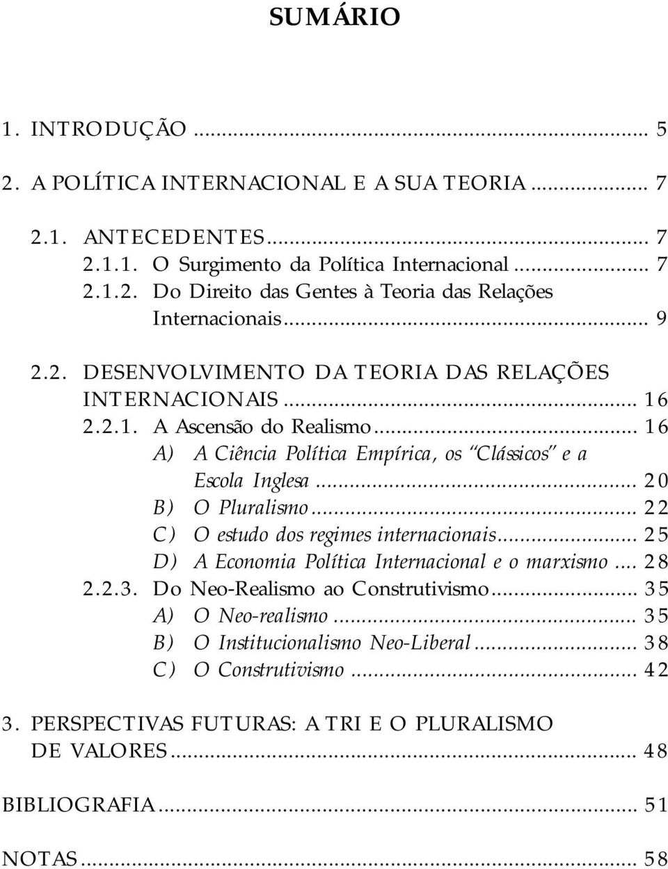 .. 20 B) O Pluralismo... 22 C) O estudo dos regimes internacionais... 25 D) A Economia Política Internacional e o marxismo... 28 2.2.3. Do Neo-Realismo ao Construtivismo.