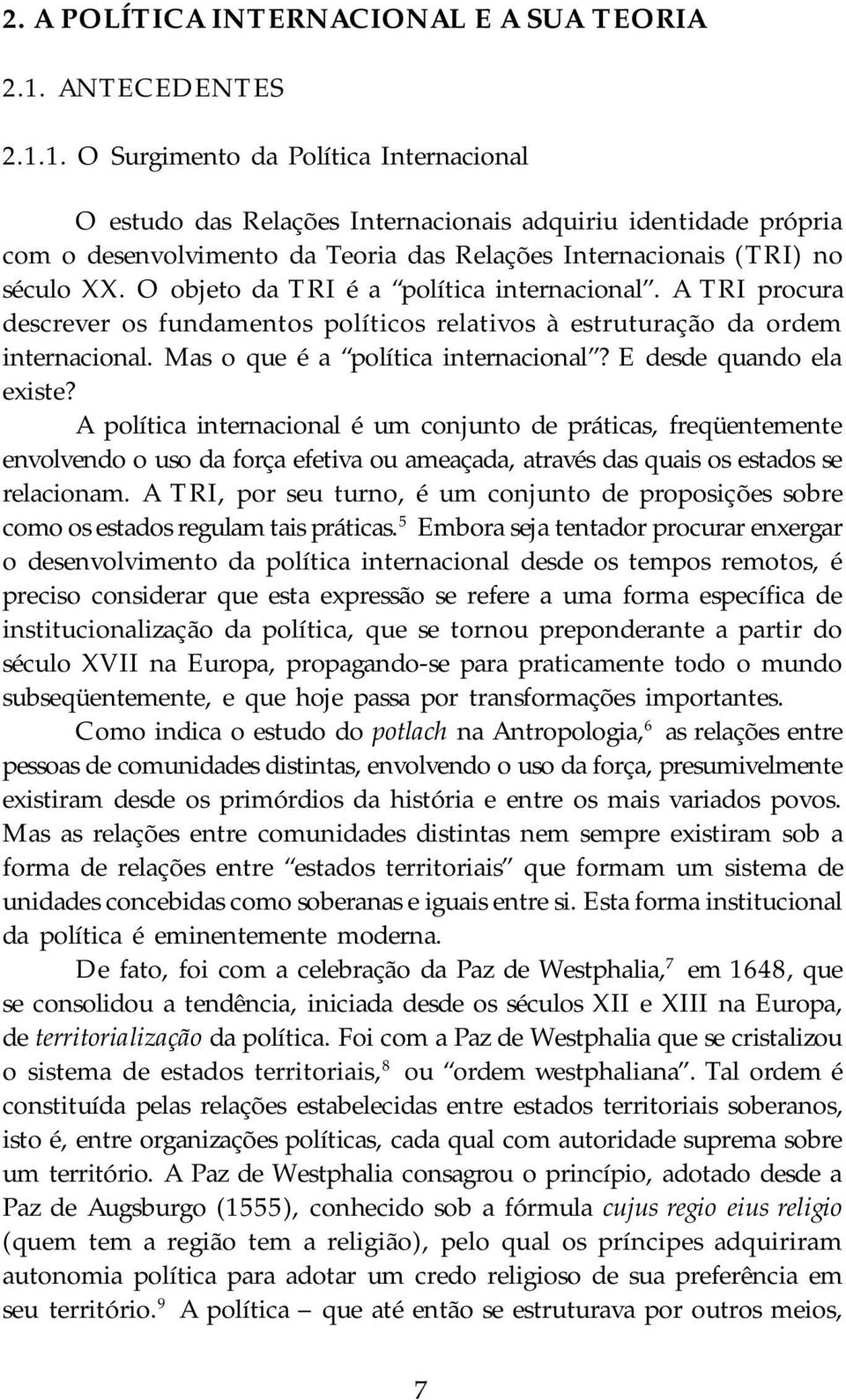 1. O Surgimento da Política Internacional O estudo das Relações Internacionais adquiriu identidade própria com o desenvolvimento da Teoria das Relações Internacionais (TRI) no século XX.